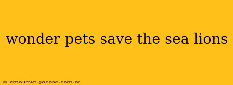 wonder pets save the sea lions