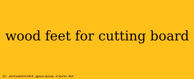 wood feet for cutting board