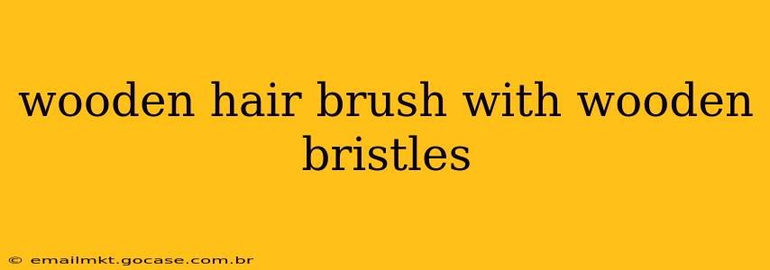 wooden hair brush with wooden bristles