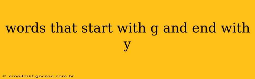 words that start with g and end with y