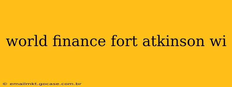 world finance fort atkinson wi