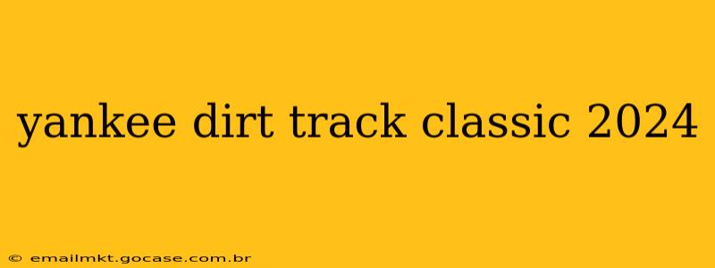 yankee dirt track classic 2024