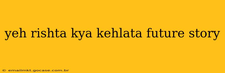 yeh rishta kya kehlata future story