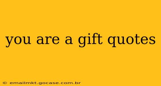 you are a gift quotes