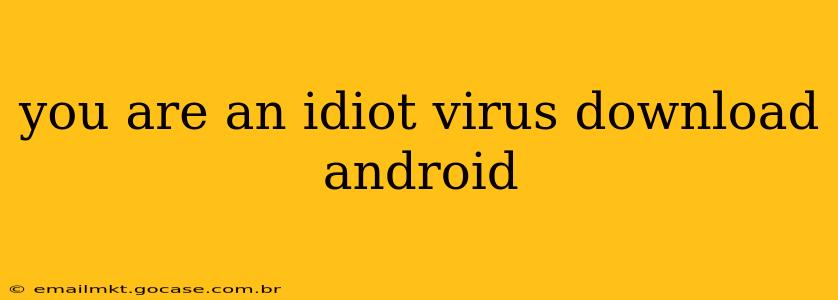 you are an idiot virus download android