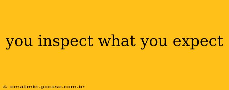 you inspect what you expect