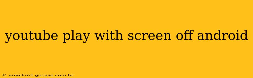 youtube play with screen off android