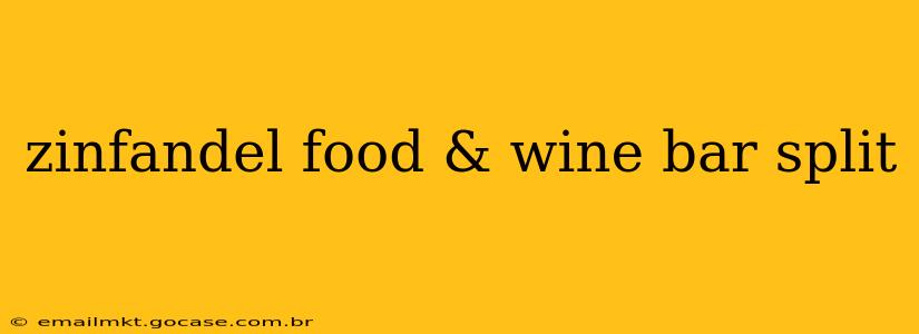 zinfandel food & wine bar split